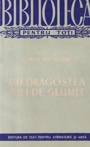 Alfred de Musset - Cu dragostea nu-i de glumit