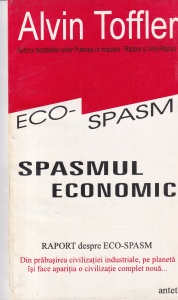 Alvin Toffler - Eco-Spasm: Spasmul economic. Din prabusirea civilizatiei industriale, pe planeta isi face aparitie o civilizatie complet noua...