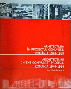 Ana Maria Zahariade - Arhitectura in proiectul comunist. Architecture in the Communist Project text. Romania 1944-1989 (editie bilingva)