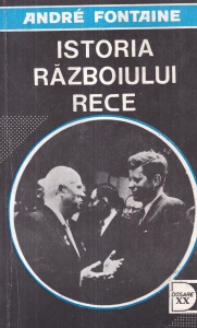 Andre Fontaine - Istoria razboiului rece. De la Razboiul din Coreea la criza aliantelor 1950-1967, volumul 4