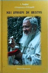 Andrei, Arhiepiscop si Mitropolit - Mai aproape de Hristos
