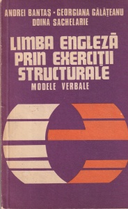 Andrei Bantas, Georgiana Galateanu, Doina Sachelarie - Limba engleza prin exercitii structurale. Modele verbale