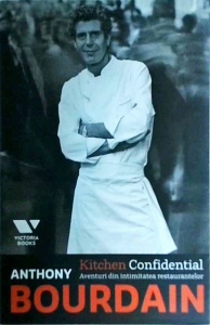 Anthony Bourdain - Kitchen Confidential. Aventuri din intimitatea restaurantelor