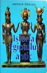 Arthur Weigall - Istoria Egiptului Antic