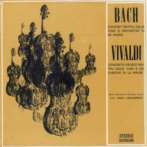 Bach, Vivaldi - Concert pentru doua viori si orchestra in Re Minor. Concerto Grosso pentru doua viori si orchestra in La Minor. Royal Philharmonic Orchestra London, solisti: David, Igor Oistrach