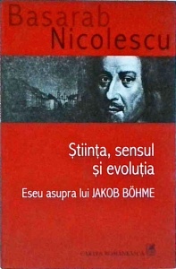 Basarab Nicolescu - Stiinta, sensul si evolutia. Eseu asupra lui Jakob Bohme