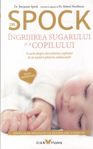 Benjamin Spock, Robert Needlman - Ingrijirea sugarului si a copilului. O carte despre dezvoltarea copilului de la nastere pana la adolescenta
