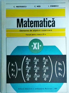 C. Nastasescu, C. Nita, I. Stanescu - Matematica. Elemente de algebra superioara. Manual pentru clasa a XI-a