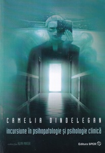 Camelia Dindelegan - Incursiune in psihopatologie si psihologie clinica