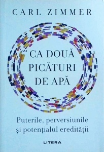 Carl Zimmer - Ca doua picaturi de apa. Puterile, perversiunile si potentialul ereditatii