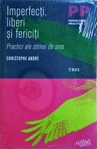Christophe Andre - Imperfecti, liberi si fericiti. Practici ale stimei de sine