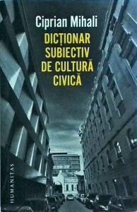 Ciprian Mihali - Dictionar subiectiv de cultura civica - Img 1