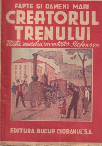 Const. Bogdan - Creatorul trenului. Viata marelui inventator Stefenson (editie veche)