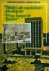 Constantin Botez, Adrian Pricop - Traditii ale ospitalitatii romanesti. Prin hanurile Iasilor