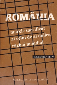 Coordonator Marin Radu Mocanu - Romania, marele sacrificat al celui de al doilea razboi mondial. Documente, volumul 1