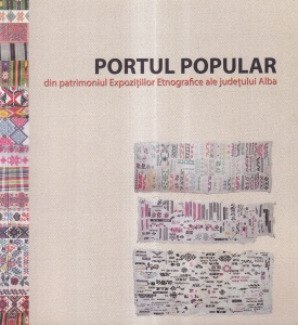 Coordonatori Anamaria Grigorut, Adriana Tutuianu - Portul popular din patrimoniul Expozitiilor Etnografice ale judetului Alba