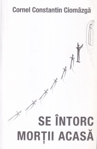 Cornel Constantin Ciomazga - Se intorc mortii acasa