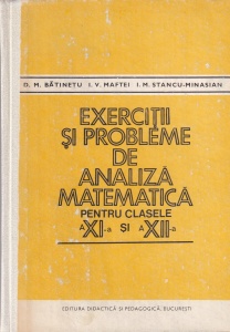 D.M. Batinetu - Exercitii si probleme de analiza matematica. Pentru clasele a XI-a si a XII-a