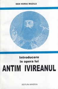 Dan Horia Mazilu - Introducere in opera lui Antim Ivireanul
