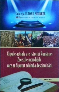 Dan-Silviu Boerescu - Clipele astrale ale istoriei Romaniei. Zece zile incredibile care ar fi putut schimba destinul tarii
