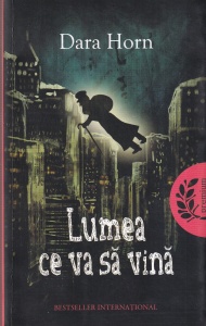 Dara Horn - Lumea ce va sa vina