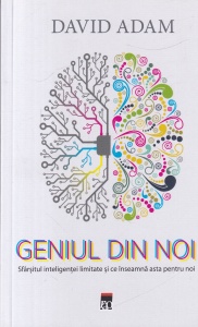 David Adam - Geniul din noi. Sfarsitul inteligentei limitate si ce inseamna asta pentru noi