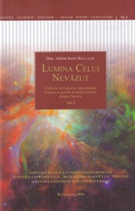 Diac. Adrian Sorin Mihalache - Lumina celui nevazut. O privire teologica in rationalitatea creatiei si teoriile stiintifice recente despre Univers, volumul 1
