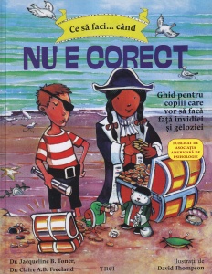 Dr. Jacqueline B. Toner, Dr. Claire A.B. Freeland - Ce sa faci... cand nu e corect. Ghid pentru copiii care vor sa faca fata invidiei si geloziei, cu ilustratii de David Thompson