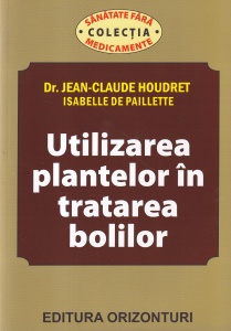 Dr. Jean-Claude Houdret, Isabelle de Paillette - Utilizarea plantelor in tratarea bolilor