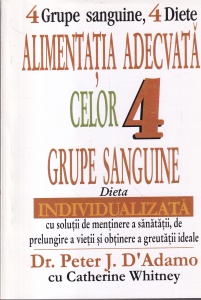 Dr. Peter J. D'Adamo, Catherine Whitney - Alimentatia adecvata celor 4 grupe sanguine. Dieta individualizata cu solutii de mentinere a sanatatii, de prelungire a vietii si obtinere a greutatii ideale