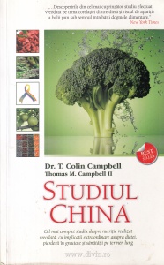Dr. T. Colin Campbell, Thomas M. Campbell Ii - Studiul China. Cel mai complet studiu despre nutritie realizat vreodata, cu implicatii extraordinare asupra dietei, pierderii in greutate si sanatatii pe termen lung