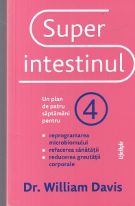 Dr. William Davis - Super intestinul. Un plan de patru saptamani pentru reprogramarea microbiomului, refacerea sanatatii si reducerea greutatii corporale