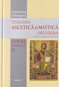 Dumitru Staniloae - Opere complete, volumul 13: Teologia ascetica si mistica ortodoxa. Purificarea. Iluminarea. Desavarsirea