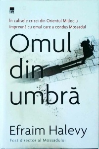 Efraim Halevy - Omul din umbra. In culisele crizei din Orientul Mijlociu impreuna cu omul care a condus Mossadul