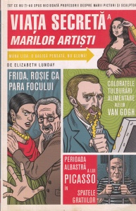 Elizabeth Lunday - Viata secreta a marilor artisti. Tot ce nu ti-au spus niciodata profesorii despre marii pictori si sculptori