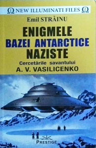 Emil Strainu - Enigmele bazei Antarctice naziste. Cercetarile savantului A.V. Vasilicenko