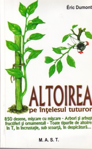 Eric Dumont - Altoirea pe antelesul tuturor. 850 desene, miscare cu miscare. Arbori si arbusti fructiferi si ornamentali. Toate tipurile de altoire in T, in incrustatie, sub scoarta, in despicatura