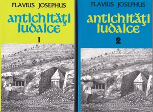 Flavius Josephus - Antichitati iudaice, 2 volume: De la facerea lumii pana la captivitatea babiloniana. De la refacerea Templului pana la rascoala impotriva lui Nero