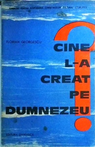 Florian Georgescu - Cine l-a creat pe Dumnezeu?