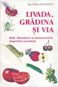 Florin Mateescu - Livada, gradina si via. Boli, daunatori si tratamentele impotriva acestora