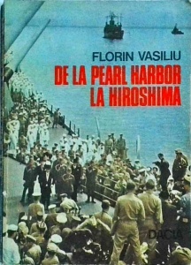 Florin Vasiliu - De la Pearl Harbor la Hiroshima