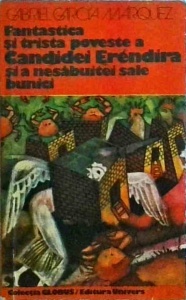 Gabriel Garcia Marquez - Fantastica si trista poveste a Candidei Erendira si a nesabuitei sale bunici