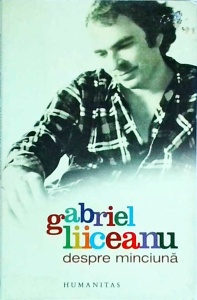Gabriel Liiceanu - Despre minciuna