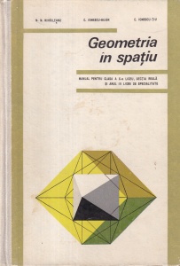 Geometria in spatiu. Manual pentru clasa a X-a liceu, sectia reala si anul III licee de specialitate - N. N. Mihaileanu, C. Ionescu-Bujor, C. Ionescu-Tiu