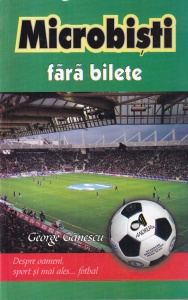George Ganescu - Microbisti fara bilete. Despre oameni, sport si mai ales... fotbal