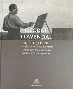 George Lowendal - Suflet si penel. Contributii ale artistului baron George Lowendal la pictura romaneasca din secolul XX