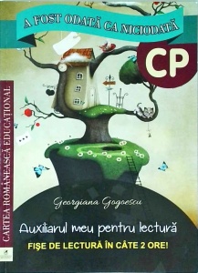 Georgiana Gogoescu - A fost odata ca niciodata. Auxiliarul meu pentru lectura. Fise de lectura in cate 2 ore!