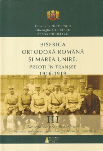 Gheorghe Nicolescu, Gheorghe Dobrescu, Andrei Nicolescu - Biserica Ortodoxa Romana si Marea Unire. Preoti in transee 1916-1919, volumul 3: Activitatea preotilor militari in spitale militare, ambulante, trenuri sanitare