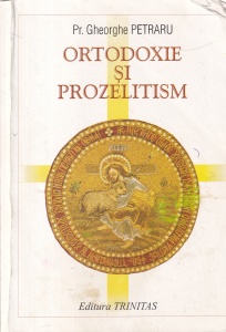 Gheorghe Petraru - Ortodoxie si prozelitism