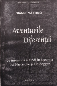 Gianni Vattimo - Aventurile diferentei. Ce inseamna a gandi in acceptia lui Nietzche si Heidegger